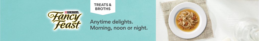Fancy Feast Treats & Broths. Anytime delights. Morning, noon or night.