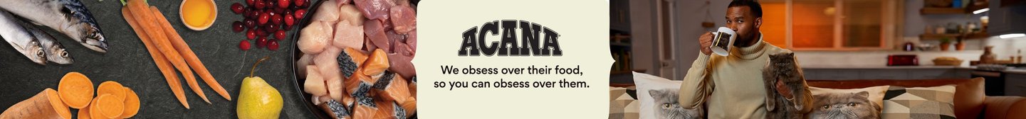 Acana. We obsess over their food so you can obsess over the.