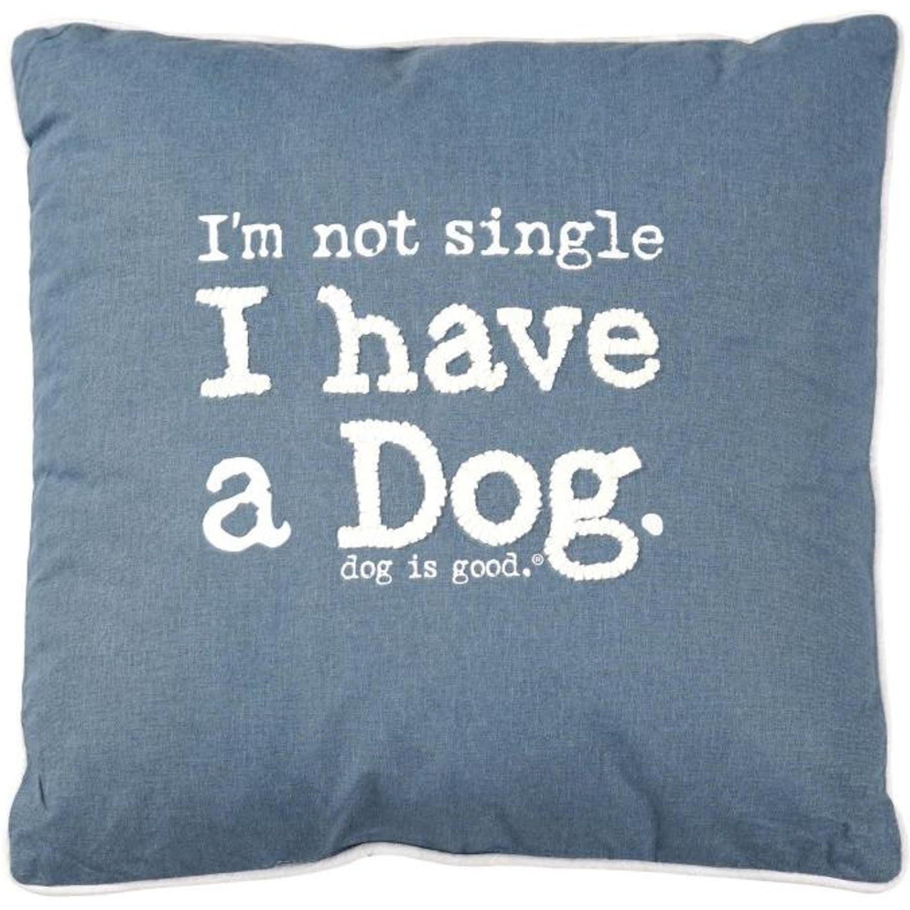 Dog is Good I'm Not Single I Have a Dog Pillow, Blue, 20 x 20-in