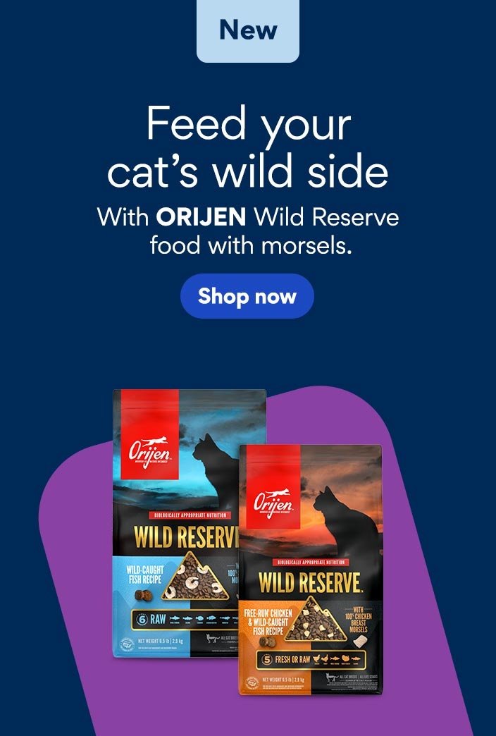 New: Feed your cat's wild side with ORIJEN Wild Reserve food with morsels. Shop now.