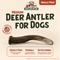 Show in main carousel: Heartland Antlers Deer Antler Dog Chew, Medium: 25 to 45-lbs slide 3 of 8
