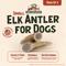 Show in main carousel: Heartland Antlers Elk Antler Dog Chew, Small: 5 to 25-lbs, 2 count slide 3 of 8