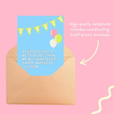 Show full view: Sweet Paws x Five Dot Post Your Dog Has a Better Life Than Me Greeting Card for Dog Birthday slide 6 of 10