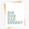 Show in main carousel: Sweet Paws x Five Dot Post Big Dog Dad Energy Greeting Card slide 1 of 10