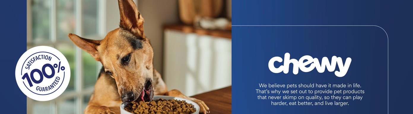 Chewy. We believe pets should have it made in life. That’s why we set out to provide pet products that never skimp on quality, so they can play harder, eat better, and live larger.  