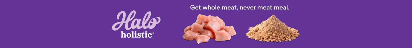 Halo holistic. Get whole meat, never meat meal.