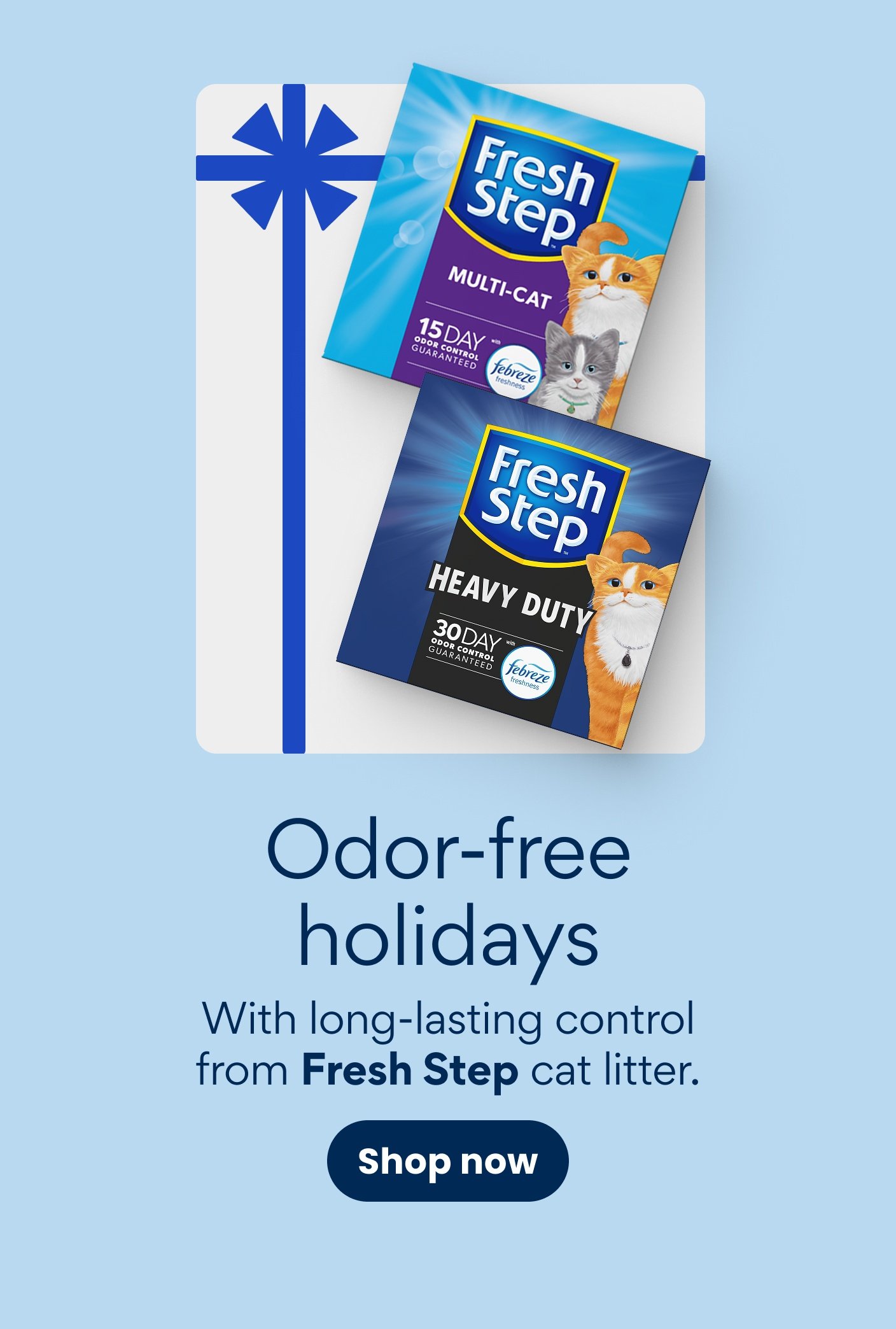 Odor-free holidays With long-lasting control from Fresh Step cat litter.