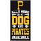 Show in main carousel: Fan Creations Pittsburgh Pirates All I Need Is My Dog & Football Wall Decor, 6 x 12-in slide 1 of 1