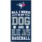 Show in main carousel: Fan Creations Toronto Blue Jays All I Need Is My Dog & Football Wall Decor, 6 x 12-in slide 1 of 2