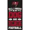 Show in main carousel: Fan Creations Tampa Bay Buccaneers All I Need Is My Dog & Football Wall Decor, 6 x 12-in slide 1 of 1