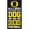 Show in main carousel: Fan Creations University of Oregon All I Need Is My Dog & Football Wall Decor, 6 x 12-in slide 1 of 2