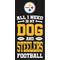 Show in main carousel: Fan Creations Pittsburgh Steelers All I Need Is My Dog & Football Wall Decor, 6 x 12-in slide 1 of 1