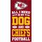 Show in main carousel: Fan Creations Kansas City Chiefs All I Need Is My Dog & Football Wall Decor, 6 x 12-in slide 1 of 2