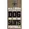 Show in main carousel: Fan Creations New Orleans Saints All I Need Is My Dog & Football Wall Decor, 6 x 12-in slide 1 of 1