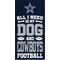 Show in main carousel: Fan Creations Dallas Cowboys All I Need Is My Dog & Football Wall Decor, 6 x 12-in slide 1 of 1