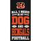 Show in main carousel: Fan Creations Cincinnati Bengals All I Need Is My Dog & Football Wall Decor, 6 x 12-in slide 1 of 1