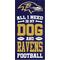 Show in main carousel: Fan Creations Baltimore Ravens All I Need Is My Dog & Football Wall Decor, 6 x 12-in slide 1 of 1