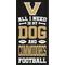 Show in main carousel: Fan Creations Vanderbilt University All I Need Is My Dog & Football Wall Decor, 6 x 12-in slide 1 of 1