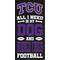 Show in main carousel: Fan Creations Tcu All I Need Is My Dog & Football Wall Decor, 6 x 12-in slide 1 of 1