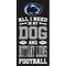 Show in main carousel: Fan Creations Penn State University All I Need Is My Dog & Football Wall Decor, 6 x 12-in slide 1 of 2