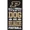 Show in main carousel: Fan Creations Purdue All I Need Is My Dog & Football Wall Decor, 6 x 12-in slide 1 of 2