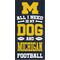 Show in main carousel: Fan Creations University of Michigan All I Need Is My Dog & Football Wall Decor, 6 x 12-in slide 1 of 2
