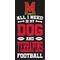 Show in main carousel: Fan Creations University of Maryland All I Need Is My Dog & Football Wall Decor, 6 x 12-in slide 1 of 1