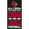 Show in main carousel: Fan Creations Louisville All I Need Is My Dog & Football Wall Decor, 6 x 12-in slide 1 of 1