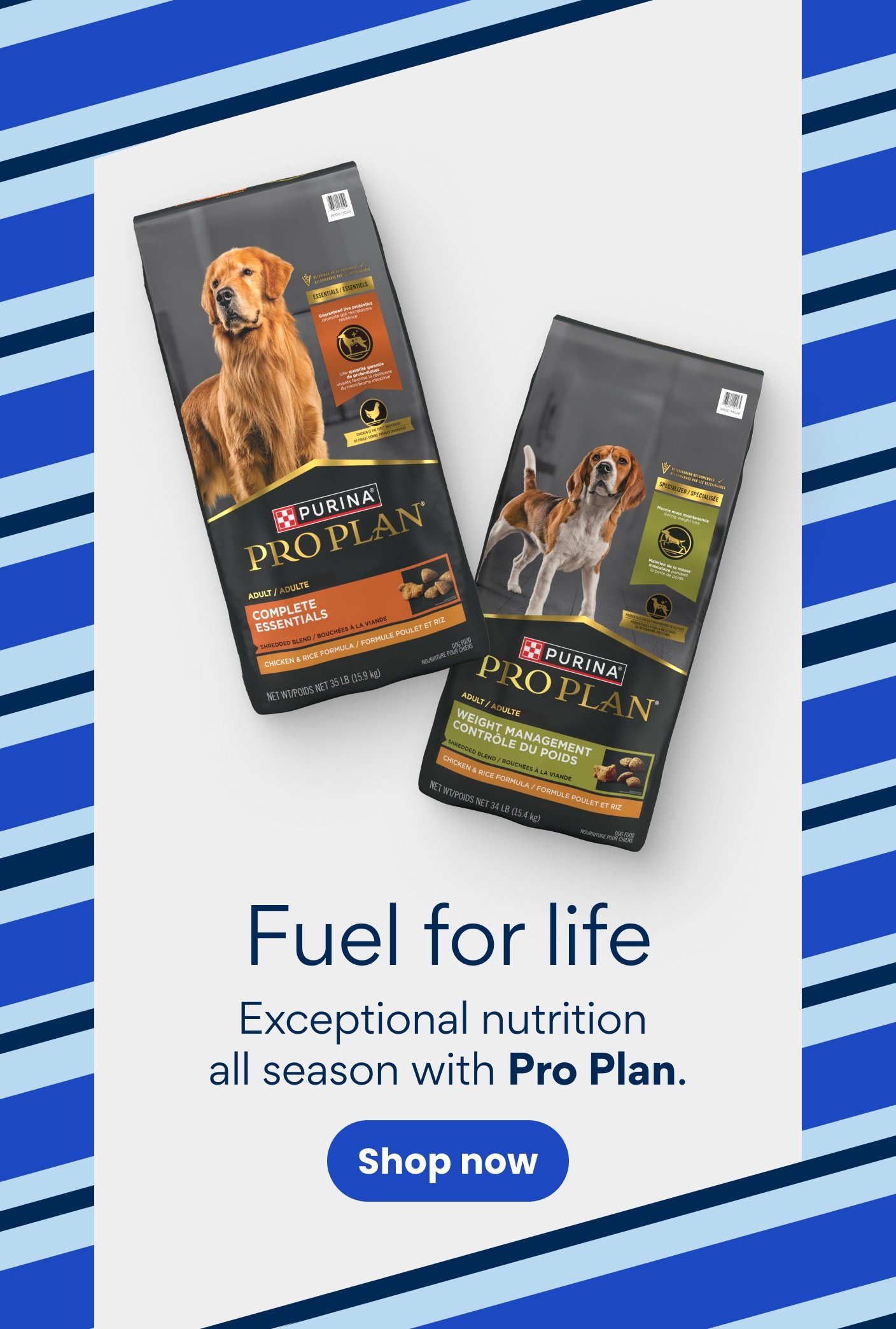 Fuel for life Exceptional nutrition all season with Pro Plan.
