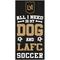 Show in main carousel: Fan Creations Los Angeles Fc All I Need Is My Dog & Football Wall Decor, 6 x 12-in slide 1 of 1
