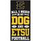 Show in main carousel: Fan Creations East Tennessee State All I Need Is My Dog & Football Wall Decor, 6 x 12-in slide 1 of 1