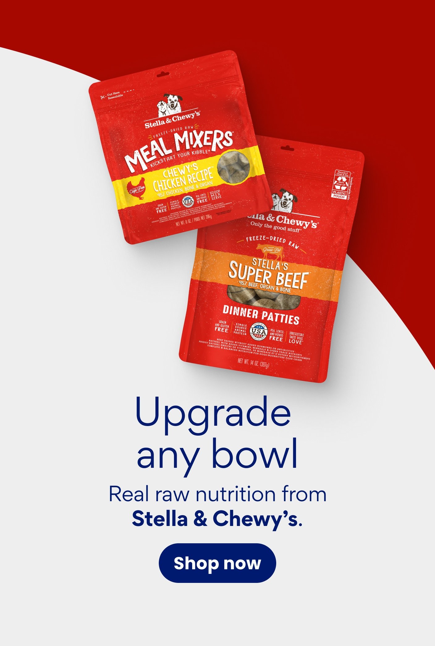 Upgrade any bowl Real raw nutrition from Stella & Chewy's. 