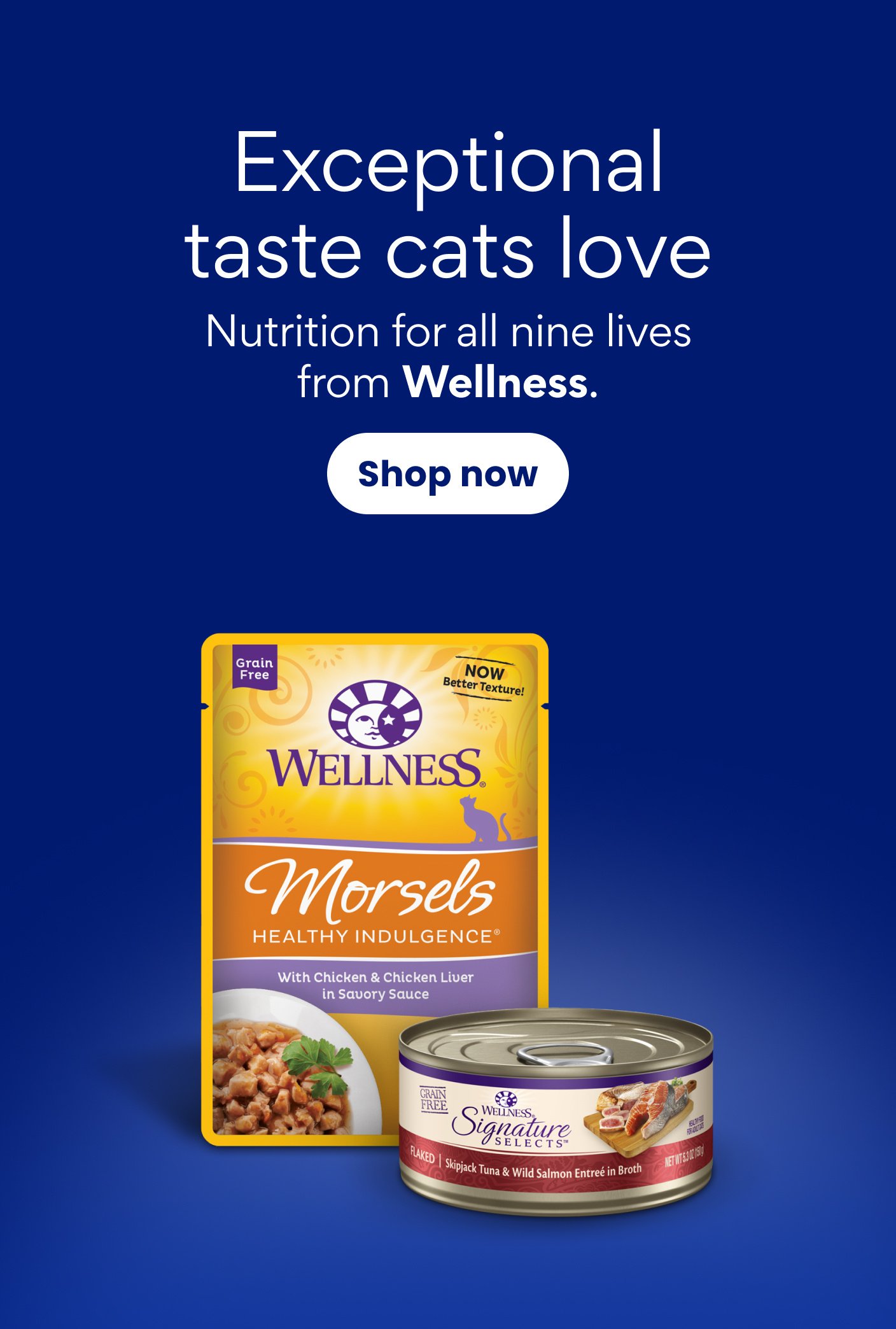 Exceptional taste cats love Nutrition for all nine lives from Wellness.