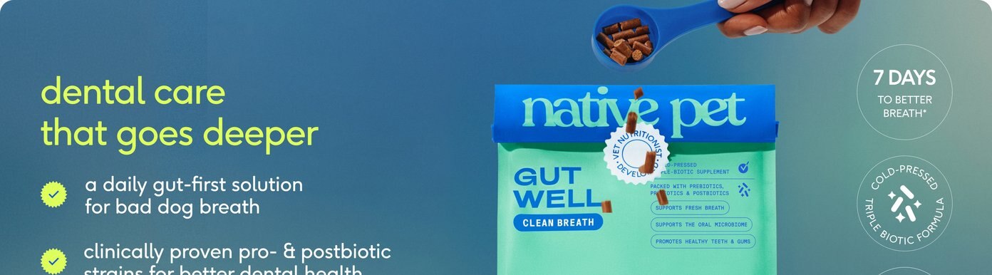 Native Pet Gut Well Clean Breath cold-pressed triple-biotic supplement is featured alongside the text "dental care that goes deeper." It provides a daily gut-first solution for bad dog breath using clinically proven pro- and postbiotic strains that support oral and systemic health. Badges on the graphic highlight a "7 Days to Better Breath" claim, a cold-pressed triple biotic formula, and a "#1 Taste Tested" stamp.
