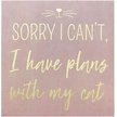 New View "Sorry I Can't, I Have Plans with My Cat" Box Sign