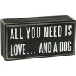 Primitives By Kathy "All You Need Is Love? & A Dog" Box Sign