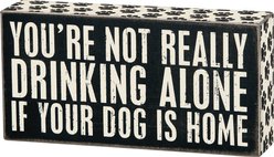Primitives By Kathy "You're Not Really Drinking Alone If Your Dog Is Home" Box Sign