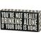 Show in main carousel: Primitives By Kathy "You're Not Really Drinking Alone If Your Dog Is Home" Box Sign slide 1 of 2