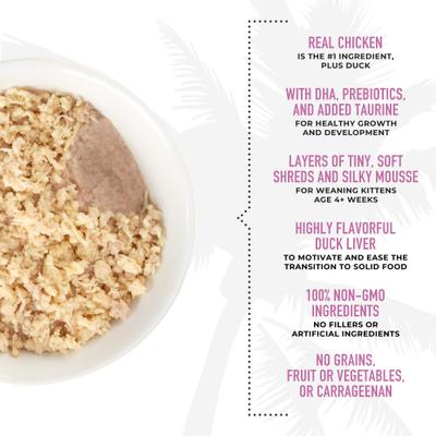 Show full view: Tiki Cat Baby Chicken, Duck & Duck Liver Recipe Trial Pack Grain-Free Mousse & Shreds Wet Kitten Food, 1.9-oz can, case of 3 slide 4 of 10