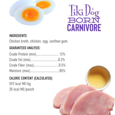 Show full view: Tiki Dog Born Carnivore Protein Booster Chicken & Egg Recipe in Broth Grain-Free Dog Food Topper, 2.1-oz pouch, case of 12 slide 5 of 9
