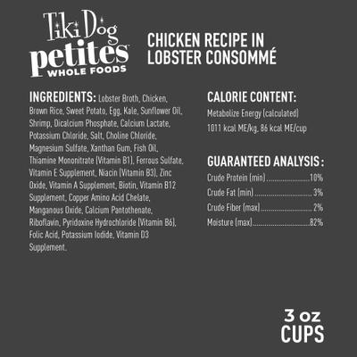 Show full view: Tiki Dog Petites Whole Foods Adult NON GMO Chicken Recipe in Lobster Consomme Wet Dog Food, 3-oz cup, case of 4 slide 5 of 9