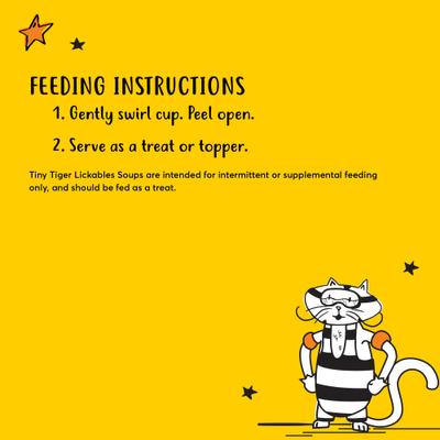 Show full view: Tiny Tiger Lickables Soup Chicken Recipe in a Creamy Fish Broth Cat Treat & Topper, 1.2-oz cup, case of 8 slide 6 of 10