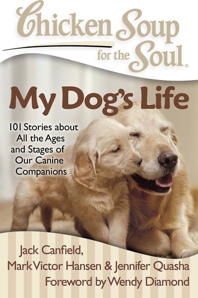 Chicken Soup for the Soul: My Dog's Life: 101 Stories about All the Ages & Stages of Our Canine Companions slide 1 of 4