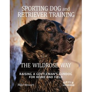 Sporting Dog & Retriever Training: The Wildrose Way: Raising a Gentleman's Gundog for Home & Field