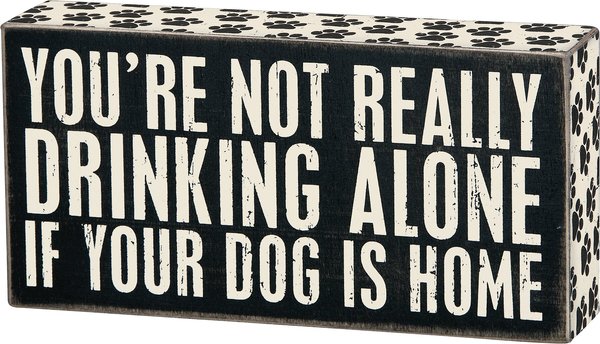 Primitives By Kathy "You're Not Really Drinking Alone If Your Dog Is Home" Box Sign slide 1 of 1